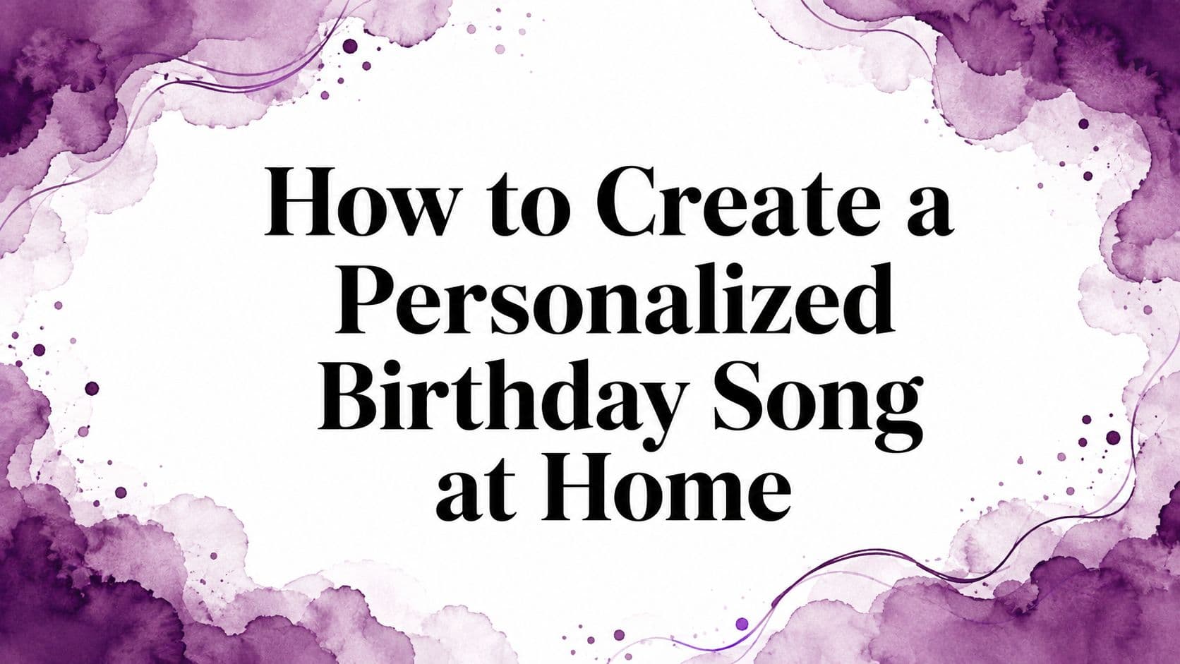 How to Create a Personalized Birthday Song at Home